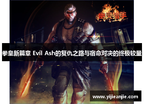 拳皇新篇章 Evil Ash的复仇之路与宿命对决的终极较量